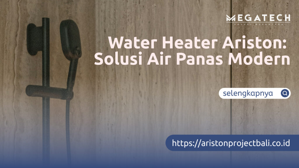Water Heater Ariston: Solusi Air Panas Modern
