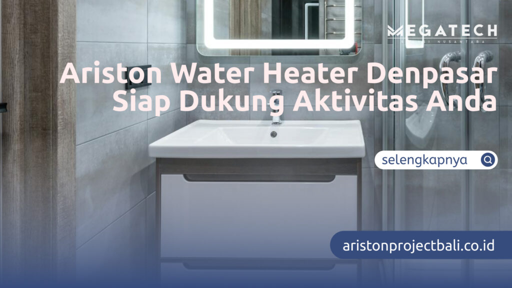 Ariston Water Heater Denpasar Siap Dukung Aktivitas Anda