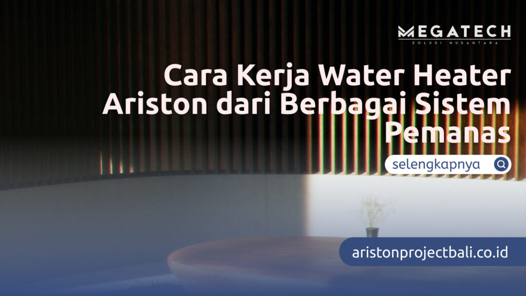 Cara Kerja Water Heater Ariston dari Berbagai Sistem Pemanas