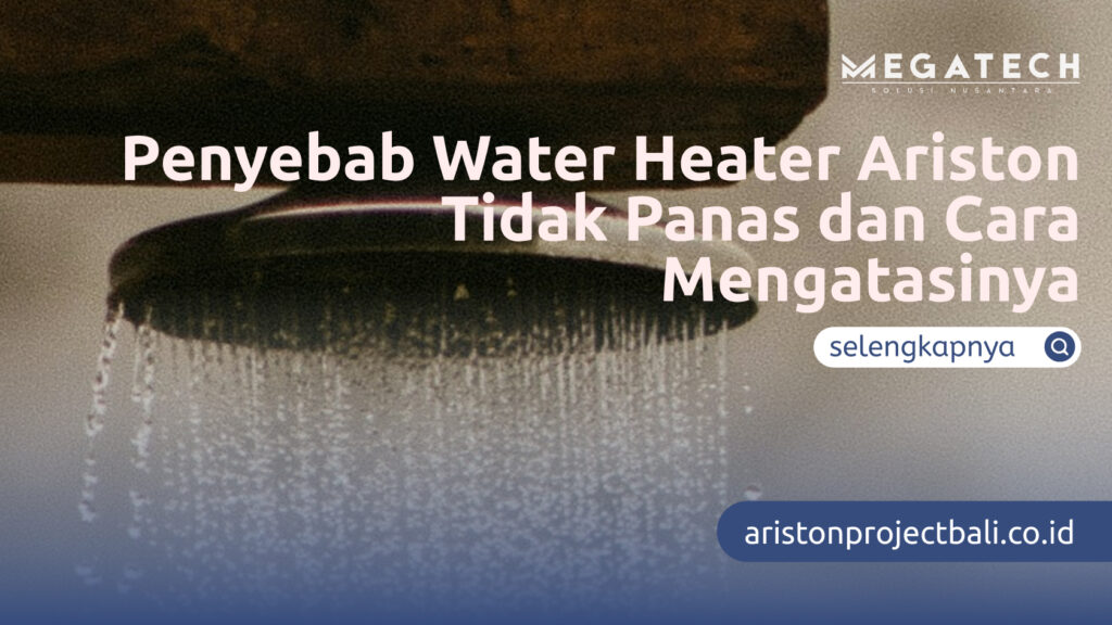 Penyebab Water Heater Ariston Tidak Panas dan Cara Mengatasinya