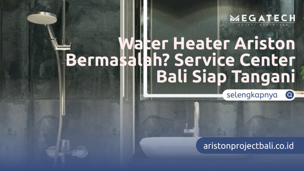 Water Heater Ariston Bermasalah? Service Center Bali Siap Tangani