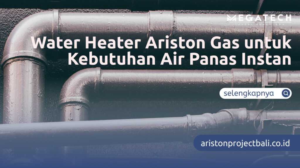 Water Heater Ariston Gas untuk Kebutuhan Air Panas Instan