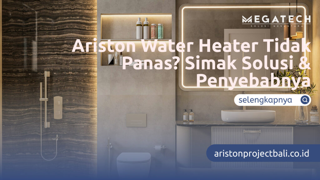 Ariston Water Heater Tidak Panas_ Simak Solusi & Penyebabnya