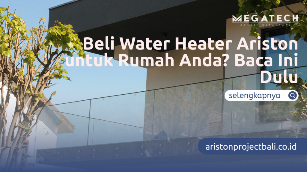 Beli Water Heater Ariston untuk Rumah Anda? Baca Ini Dulu