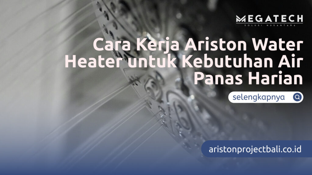 Cara Kerja Ariston Water Heater untuk Kebutuhan Air Panas Harian