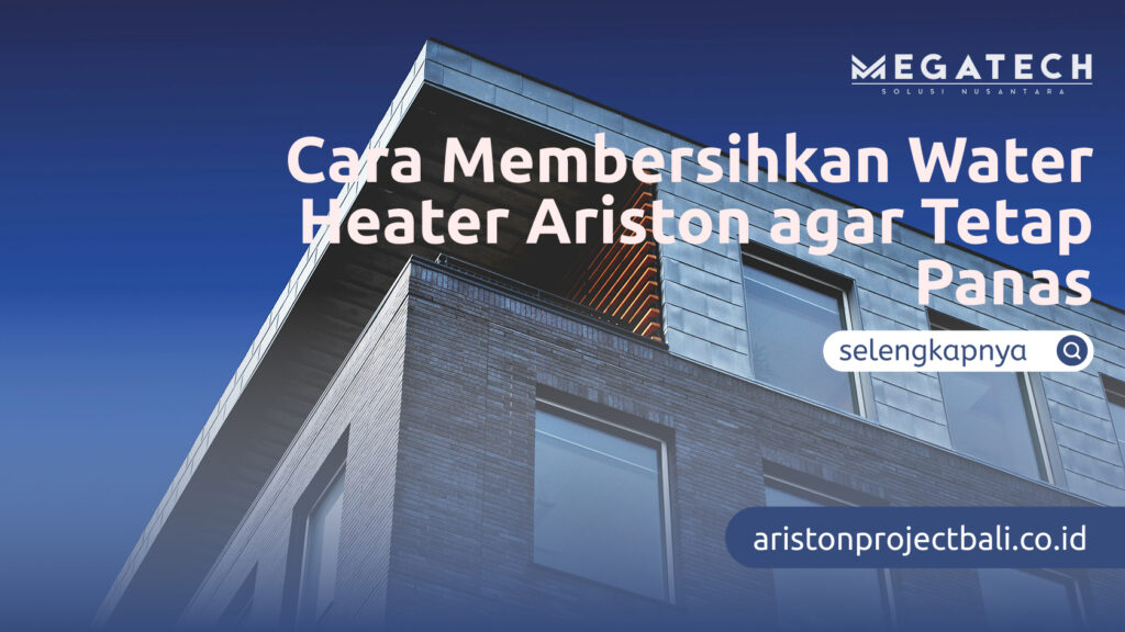 Cara Membersihkan Water Heater Ariston agar Tetap Panas
