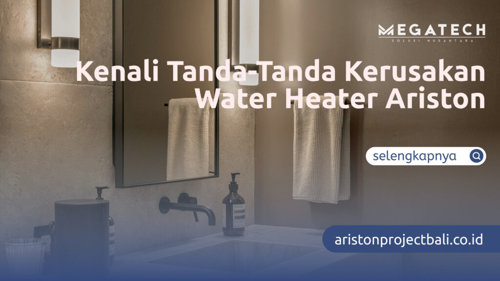 Kenali Tanda-Tanda Kerusakan Water Heater Ariston