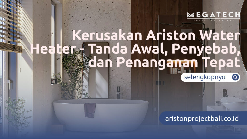 Kerusakan Ariston Water Heater-Tanda Awal, Penyebab, dan Penanganan Tepat