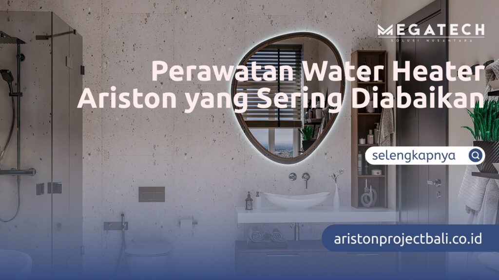 Perawatan Water Heater Ariston yang Sering Diabaikan
