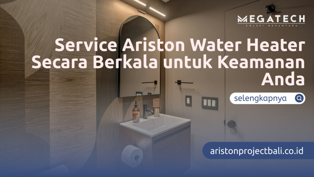 Service Ariston Water Heater Secara Berkala untuk Keamanan Anda
