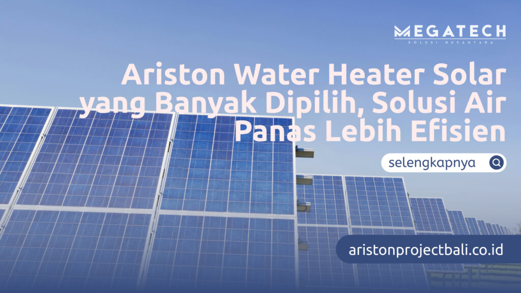 Ariston Water Heater Solar yang Banyak Dipilih, Solusi Air Panas Lebih Efisien