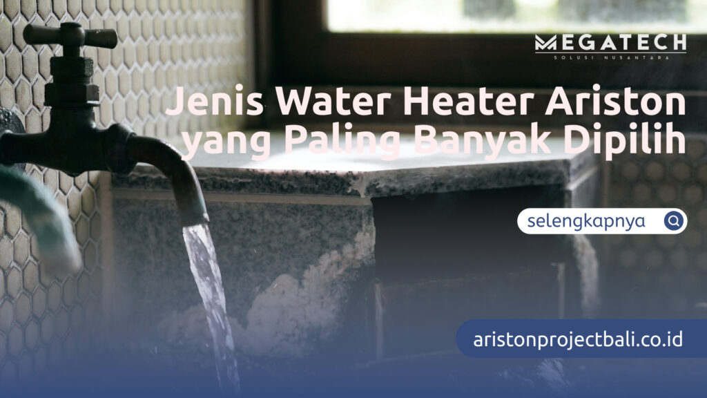 Jenis Water Heater Ariston yang Paling Banyak Dipilih
