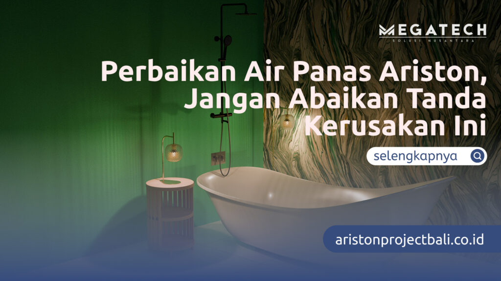 Perbaikan Air Panas Ariston, Jangan Abaikan Tanda Kerusakan Ini