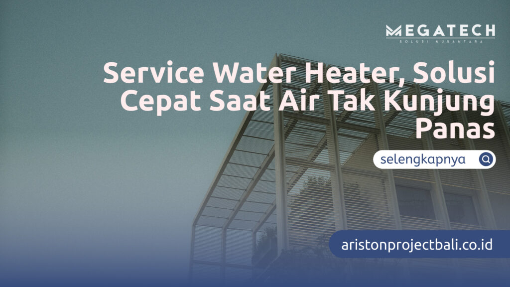 Service Water Heater, Solusi Cepat Saat Air Tak Kunjung Panas