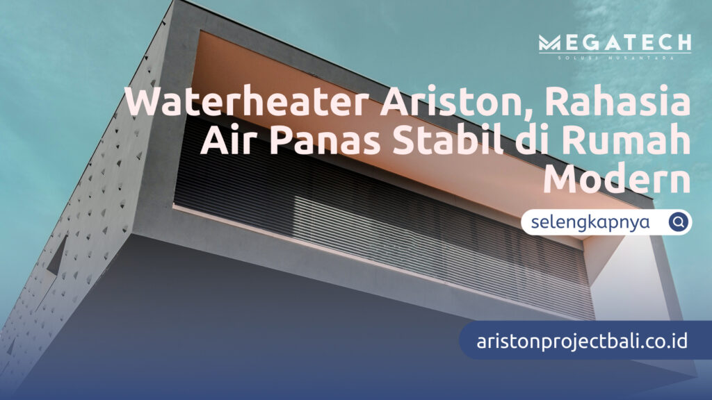 Waterheater Ariston, Rahasia Air Panas Stabil di Rumah Modern