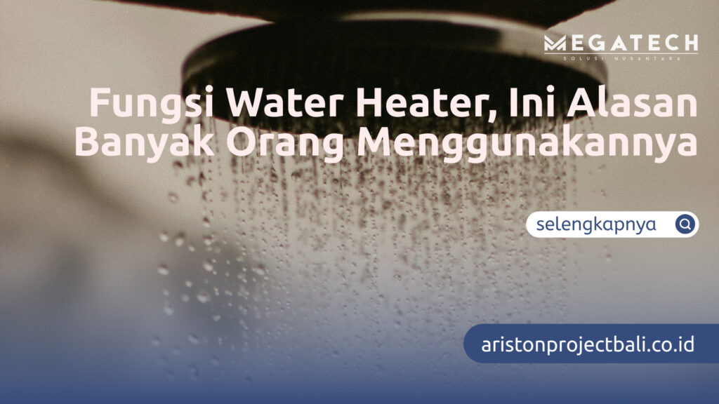 Fungsi Water Heater, Ini Alasan Banyak Orang Menggunakannya