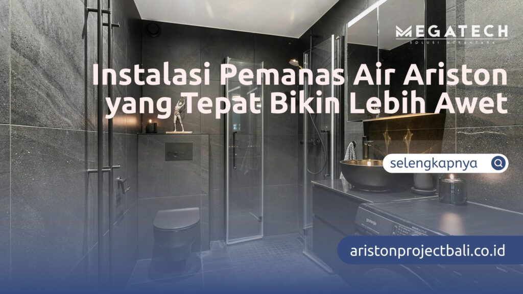 Instalasi Pemanas Air Ariston yang Tepat Bikin Lebih Awet
