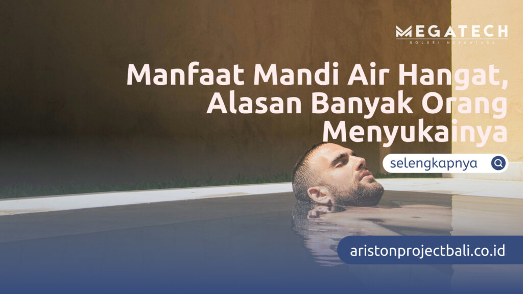 Manfaat Mandi Air Hangat, Alasan Banyak Orang Menyukainya