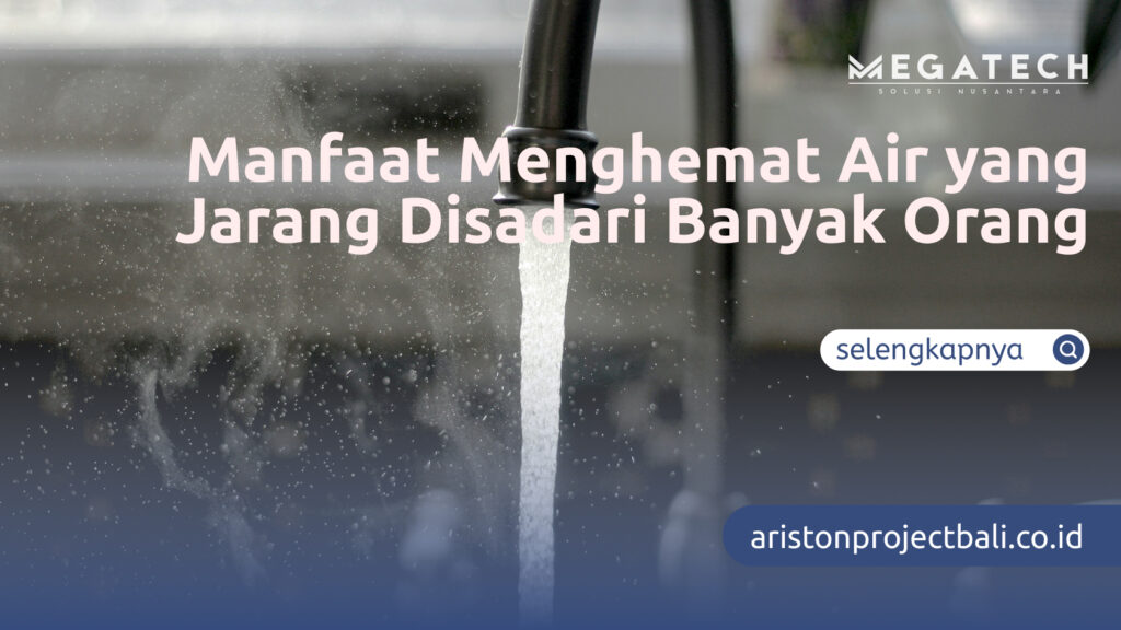Manfaat Menghemat Air yang Jarang Disadari Banyak Orang