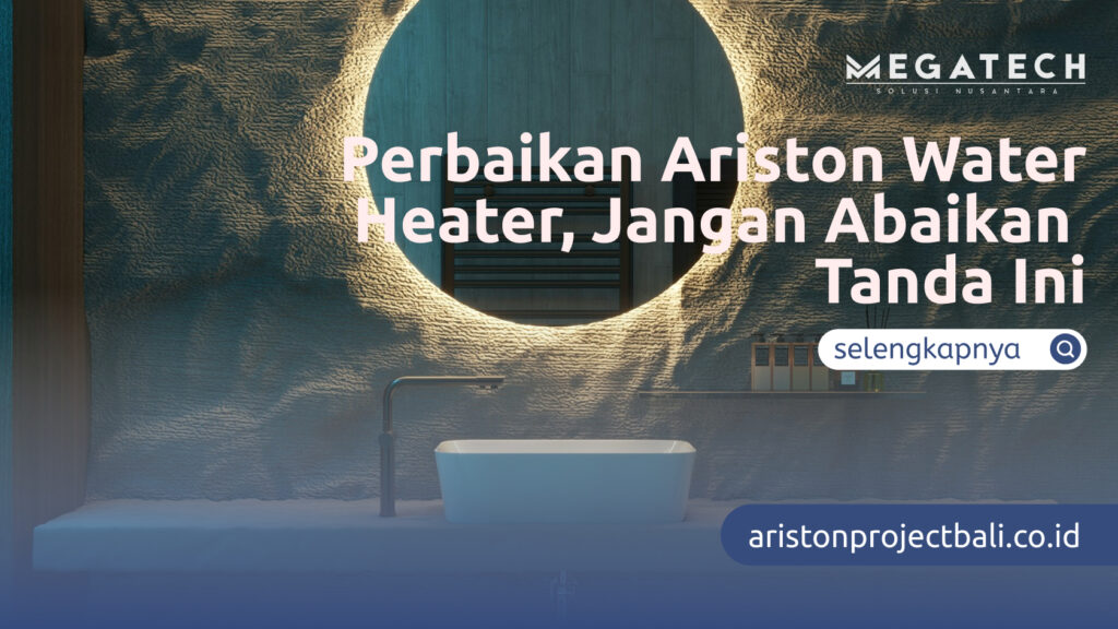 Perbaikan Ariston Water Heater , Jangan Abaikan Tanda Ini