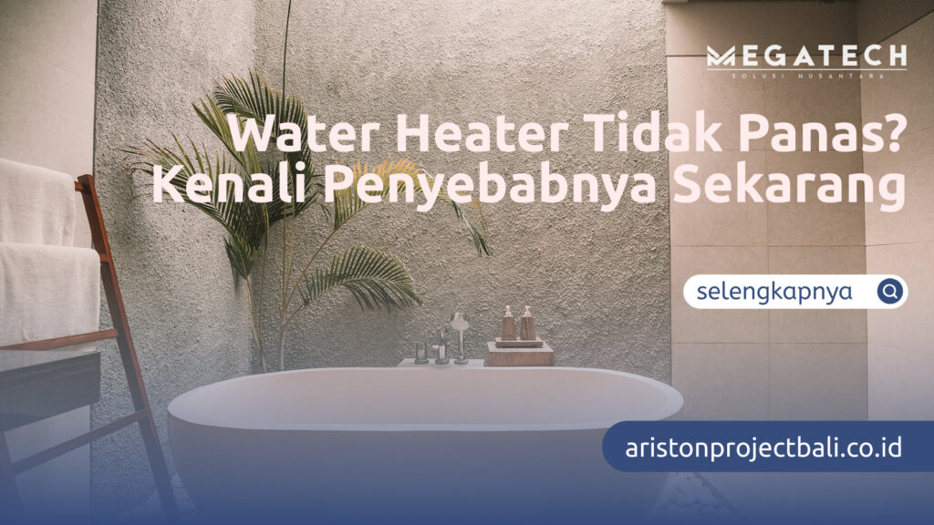 Water Heater Tidak Panas? Kenali Penyebabnya Sekarang