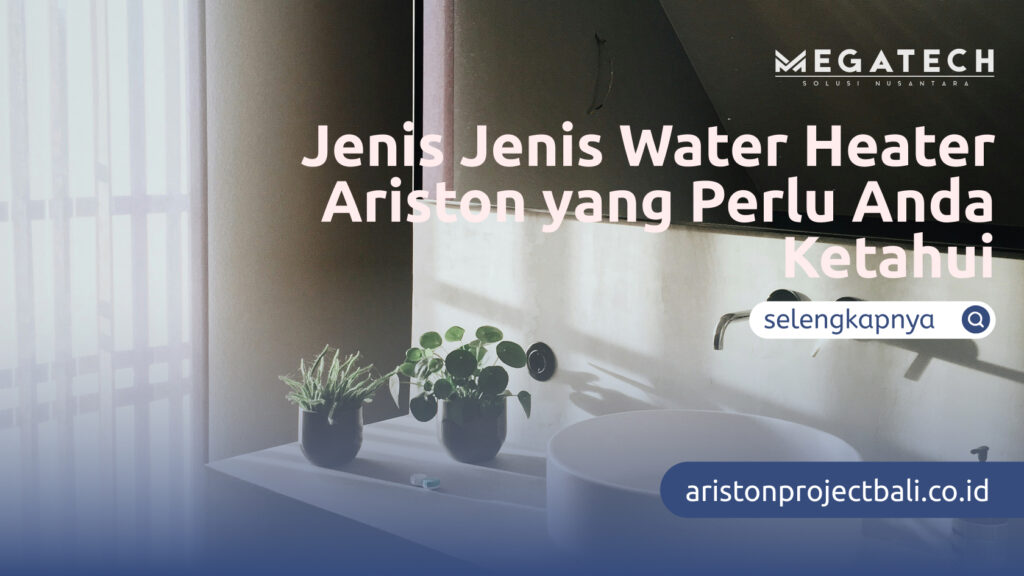 Jenis Jenis Water Heater Ariston yang Perlu Anda Ketahui