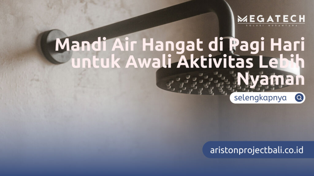 Mandi Air Hangat di Pagi Hari untuk Awali Aktivitas Lebih Nyaman