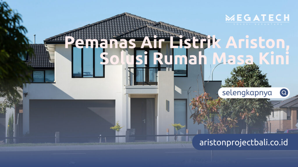 Pemanas Air Listrik Ariston, Solusi Rumah Masa Kini
